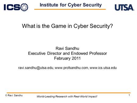 1 What is the Game in Cyber Security? Ravi Sandhu Executive Director and Endowed Professor February 2011