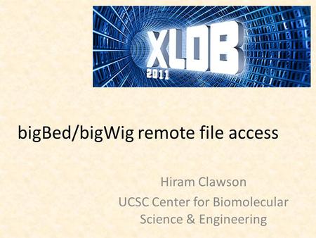 BigBed/bigWig remote file access Hiram Clawson UCSC Center for Biomolecular Science & Engineering.
