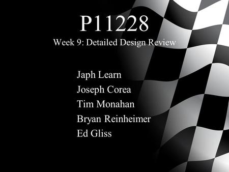 P11228 Week 9: Detailed Design Review Japh Learn Joseph Corea Tim Monahan Bryan Reinheimer Ed Gliss.