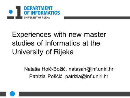 Experiences with new master studies of Informatics at the University of Rijeka Nataša Hoić-Božić, Patrizia Poščić,