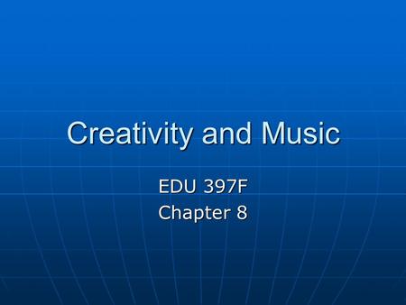 Creativity and Music EDU 397F Chapter 8. Creativity and Music Objectives: 1) TSW increase rhythmic dictation measures as evidenced by rhythmic dictation.