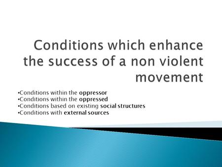 Conditions within the oppressor Conditions within the oppressed Conditions based on existing social structures Conditions with external sources.