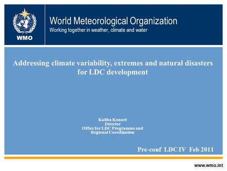 World Meteorological Organization Working together in weather, climate and water Addressing climate variability, extremes and natural disasters for LDC.