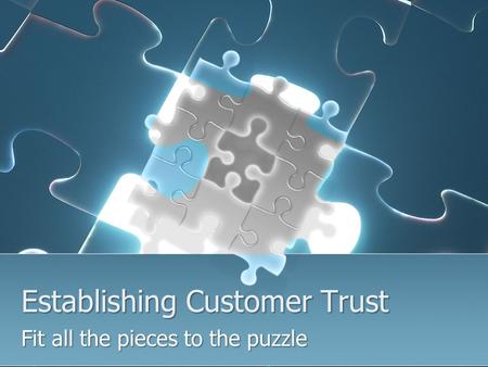 Establishing Customer Trust Fit all the pieces to the puzzle.