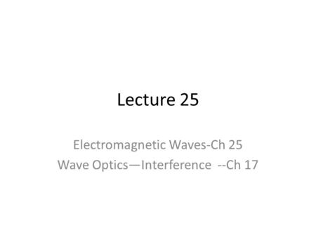 Electromagnetic Waves-Ch 25 Wave Optics—Interference --Ch 17