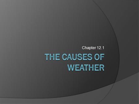 Chapter 12.1 The causes of weather.