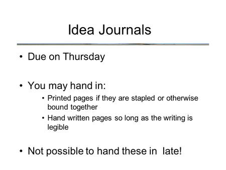 Idea Journals Due on Thursday You may hand in: Printed pages if they are stapled or otherwise bound together Hand written pages so long as the writing.