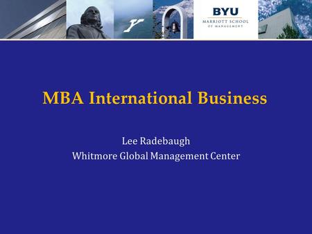 MBA International Business Lee Radebaugh Whitmore Global Management Center.