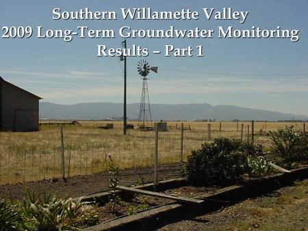 Southern Willamette Valley 2009 Long-Term Groundwater Monitoring Results – Part 1.
