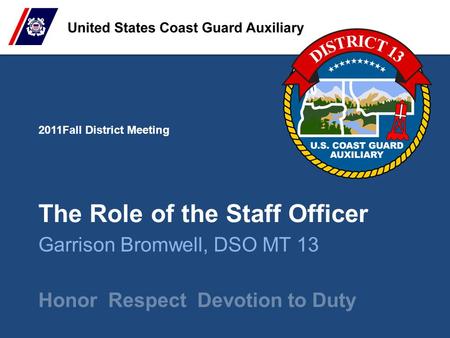 Honor Respect Devotion to Duty The Role of the Staff Officer Garrison Bromwell, DSO MT 13 2011Fall District Meeting.