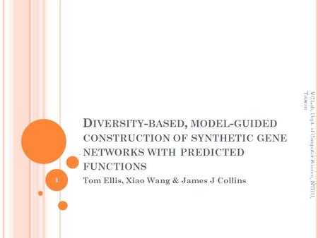 D IVERSITY - BASED, MODEL - GUIDED CONSTRUCTION OF SYNTHETIC GENE NETWORKS WITH PREDICTED FUNCTIONS Tom Ellis, Xiao Wang & James J Collins 1 VC Lab, Dept.