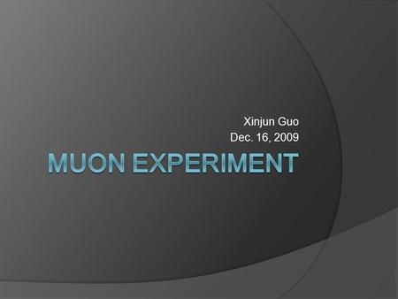 Xinjun Guo Dec. 16, 2009. Cosmic Rays  Primary: protons( ), light nuclei  Secondary:,, others  Decay product:,,