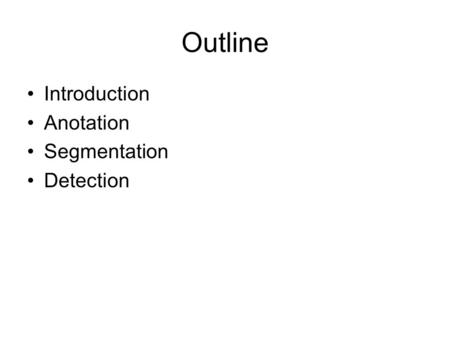 Outline Introduction Anotation Segmentation Detection.
