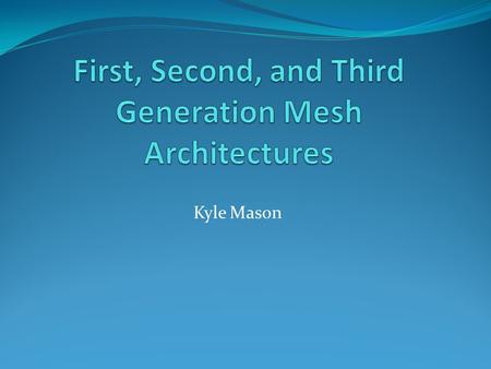 Kyle Mason. Mesh networks requirements have evolved from their military origins as they have moved from battlefield to the service provider, to the residential.