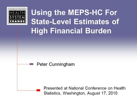 Using the MEPS-HC For State-Level Estimates of High Financial Burden Presented at National Conference on Health Statistics, Washington, August 17, 2010.