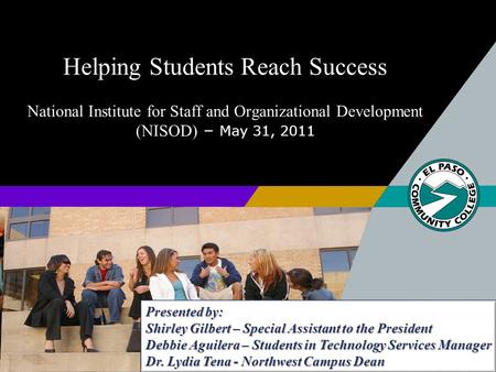 Helping Students Reach Success National Institute for Staff and Organizational Development (NISOD) – May 31, 2011 Presented by: Shirley Gilbert – Special.