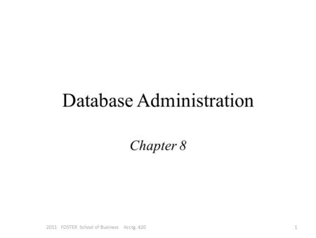 Database Administration Chapter 8 12011 FOSTER School of Business Acctg. 420.