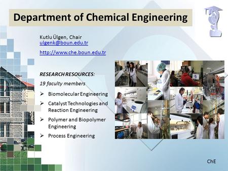 Department of Chemical Engineering Kutlu Ülgen, Chair  RESEARCH RESOURCES: 19 faculty members  Biomolecular.