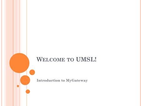 W ELCOME TO UMSL! Introduction to MyGateway. L OGIN P AGE MyGateway link on www.umsl.edu www.umsl.edu MyGateway mygateway.umsl.edu mygateway.umsl.edu.