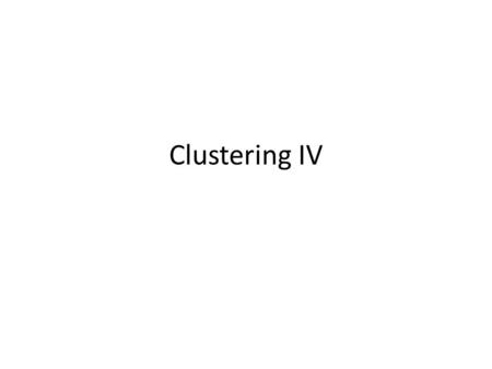 Clustering IV 1.