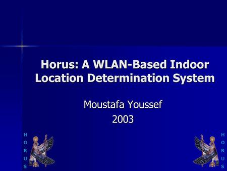 Horus: A WLAN-Based Indoor Location Determination System Moustafa Youssef 2003 HORUSHORUS HORUSHORUS.