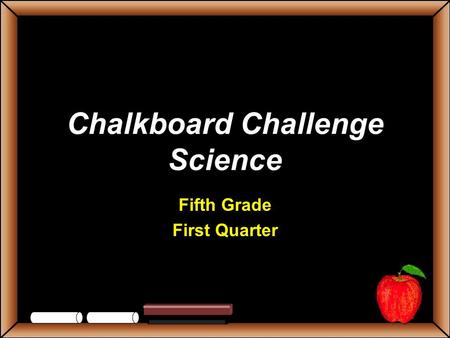 Chalkboard Challenge Science Fifth Grade First Quarter.