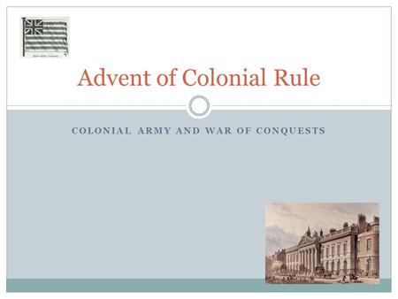 COLONIAL ARMY AND WAR OF CONQUESTS Advent of Colonial Rule.