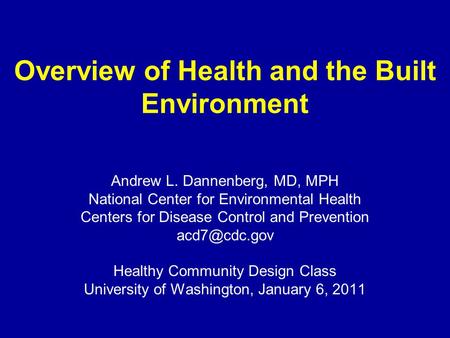 Overview of Health and the Built Environment Andrew L. Dannenberg, MD, MPH National Center for Environmental Health Centers for Disease Control and Prevention.