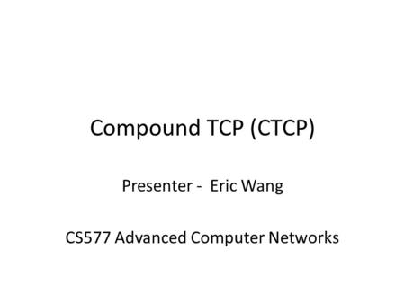 Presenter - Eric Wang CS577 Advanced Computer Networks