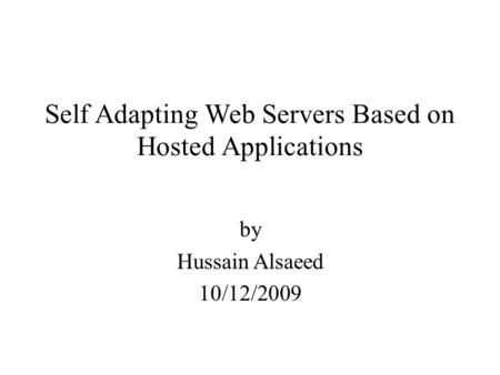 Self Adapting Web Servers Based on Hosted Applications by Hussain Alsaeed 10/12/2009.