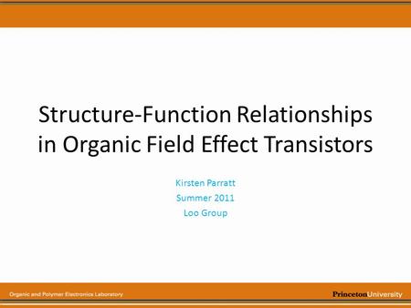 Structure-Function Relationships in Organic Field Effect Transistors Kirsten Parratt Summer 2011 Loo Group.