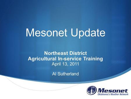 Mesonet Update Northeast District Agricultural In-service Training April 13, 2011 Al Sutherland.