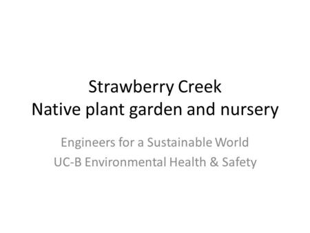 Strawberry Creek Native plant garden and nursery Engineers for a Sustainable World UC-B Environmental Health & Safety.