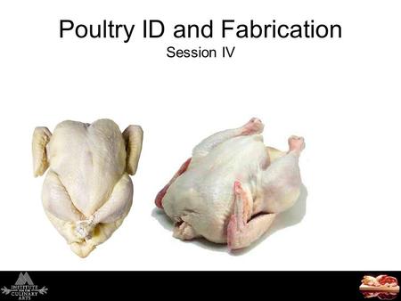 Poultry ID and Fabrication Session IV. Today’s Agenda Syllabus and Course Overview Poultry [Chapter 18 pgs.461 to 494] Kinds and Classes Structure and.
