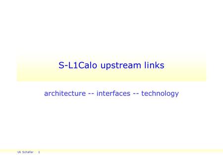 Uli Schäfer 1 S-L1Calo upstream links architecture -- interfaces -- technology.