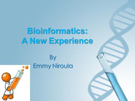 Bioinformatics: A New Experience By Emmy Niroula.