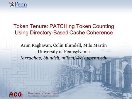 Token Tenure: PATCHing Token Counting Using Directory-Based Cache Coherence Arun Raghavan, Colin Blundell, Milo Martin University of Pennsylvania {arraghav,