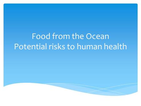 Food from the Ocean Potential risks to human health.