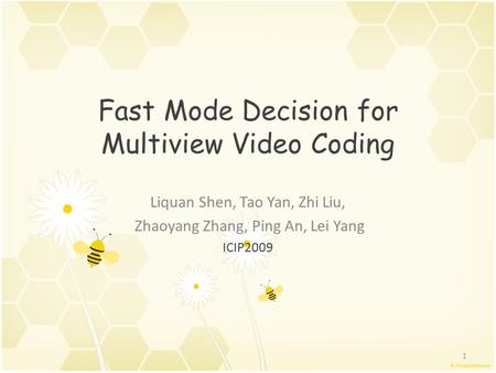 Fast Mode Decision for Multiview Video Coding Liquan Shen, Tao Yan, Zhi Liu, Zhaoyang Zhang, Ping An, Lei Yang ICIP2009 1.