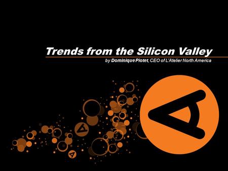 By Dominique Piotet, CEO of L’Atelier North America Trends from the Silicon Valley.