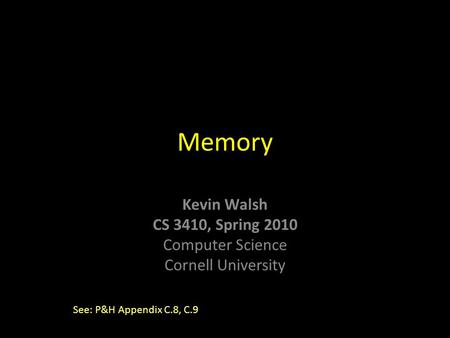 Kevin Walsh CS 3410, Spring 2010 Computer Science Cornell University Memory See: P&H Appendix C.8, C.9.