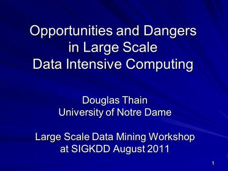 1 Opportunities and Dangers in Large Scale Data Intensive Computing Douglas Thain University of Notre Dame Large Scale Data Mining Workshop at SIGKDD August.