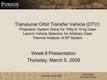 AAE450 Spring 2009 Translunar Orbit Transfer Vehicle (OTV): Propulsion System Setup for 100g & 10 kg Case Launch Vehicle Selection for Arbitrary Case Thermal.