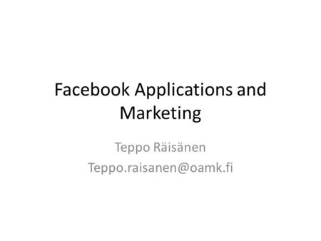 Facebook Applications and Marketing Teppo Räisänen