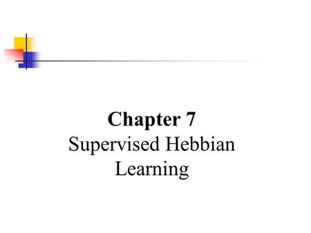 Chapter 7 Supervised Hebbian Learning.