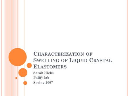C HARACTERIZATION OF S WELLING OF L IQUID C RYSTAL E LASTOMERS Sarah Hicks Palffy lab Spring 2007.