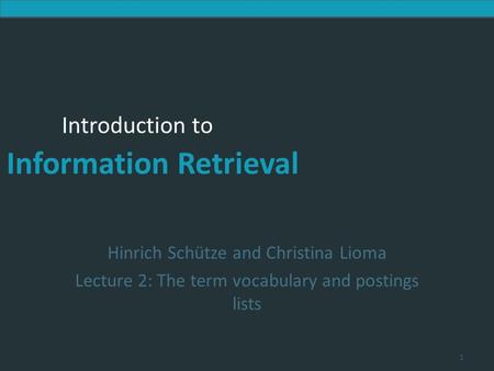 Introduction to Information Retrieval Introduction to Information Retrieval Hinrich Schütze and Christina Lioma Lecture 2: The term vocabulary and postings.