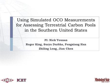 Using Simulated OCO Measurements for Assessing Terrestrial Carbon Pools in the Southern United States PI: Nick Younan Roger King, Surya Durbha, Fengxiang.