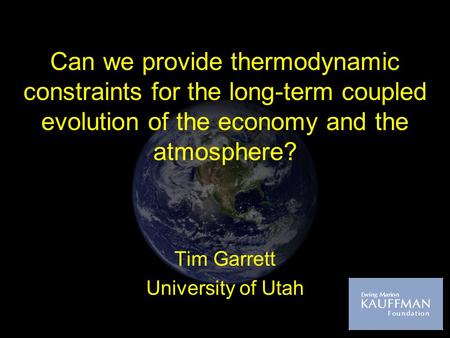Can we provide thermodynamic constraints for the long-term coupled evolution of the economy and the atmosphere? Tim Garrett University of Utah.