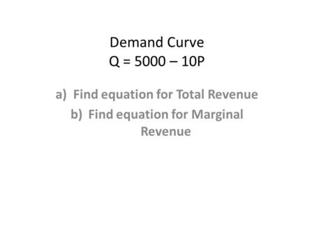 Find equation for Total Revenue Find equation for Marginal Revenue